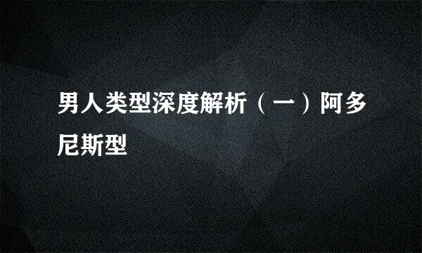 男人类型深度解析（一）阿多尼斯型