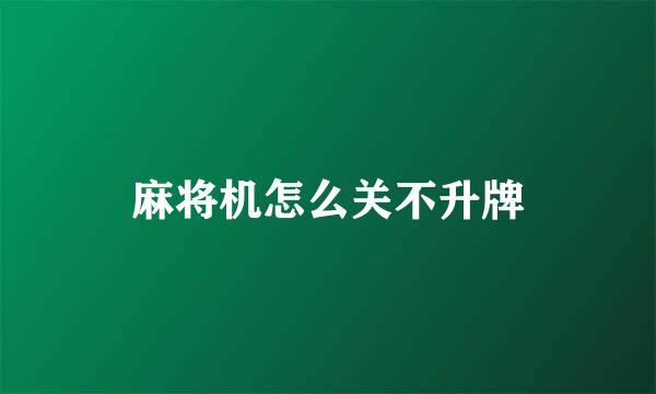 麻将机怎么关不升牌