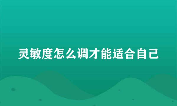 灵敏度怎么调才能适合自己