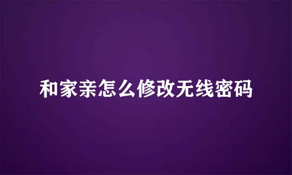 和家亲怎么修改无线密码