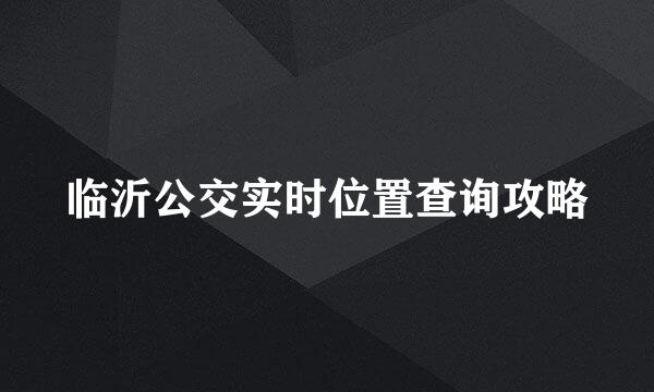 临沂公交实时位置查询攻略