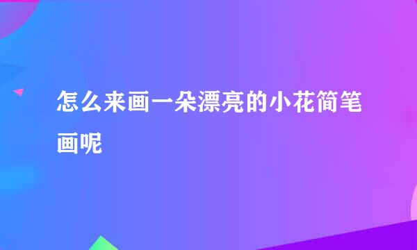 怎么来画一朵漂亮的小花简笔画呢