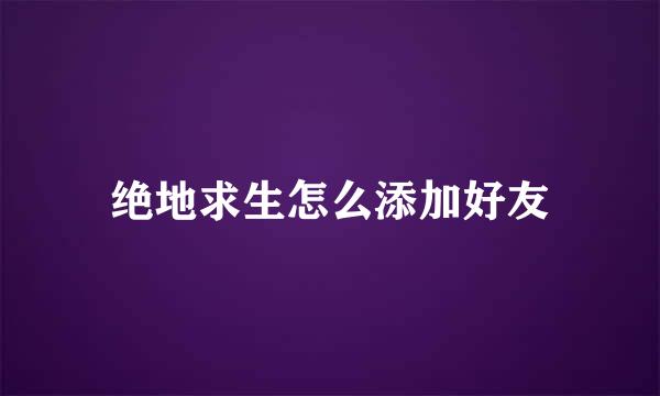 绝地求生怎么添加好友