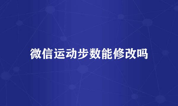 微信运动步数能修改吗