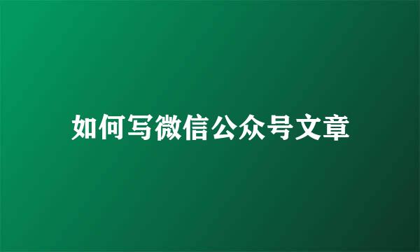 如何写微信公众号文章