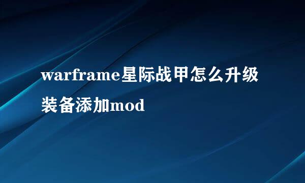 warframe星际战甲怎么升级装备添加mod