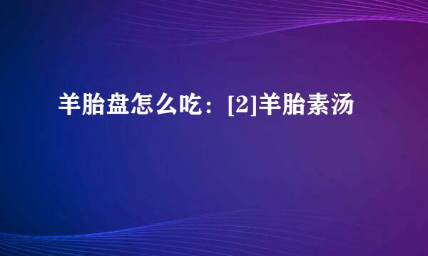 羊胎盘怎么吃：[2]羊胎素汤