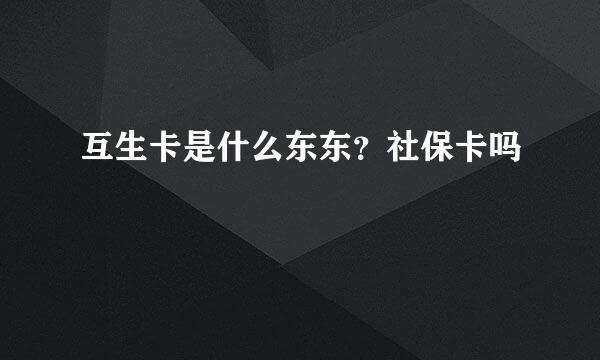 互生卡是什么东东？社保卡吗