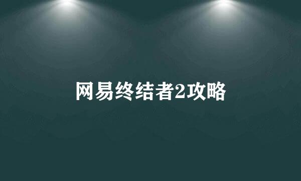 网易终结者2攻略