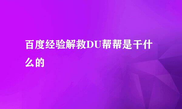 百度经验解救DU帮帮是干什么的