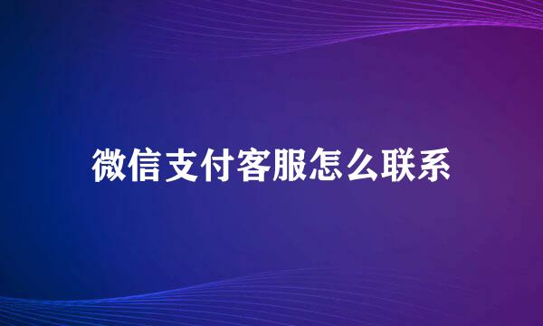 微信支付客服怎么联系