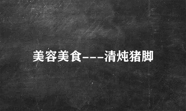 美容美食---清炖猪脚
