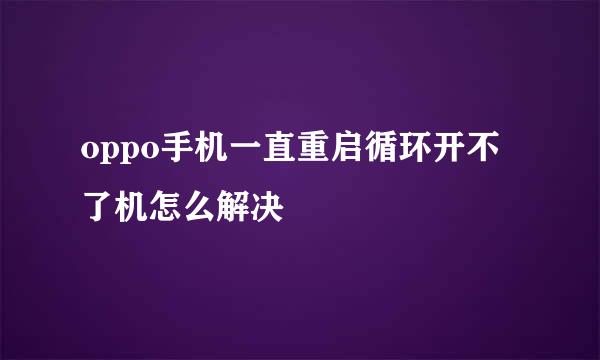 oppo手机一直重启循环开不了机怎么解决