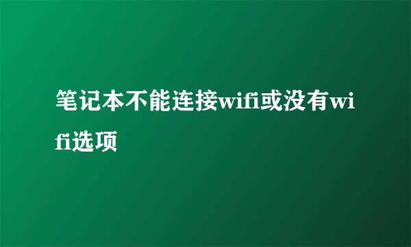 笔记本不能连接wifi或没有wifi选项