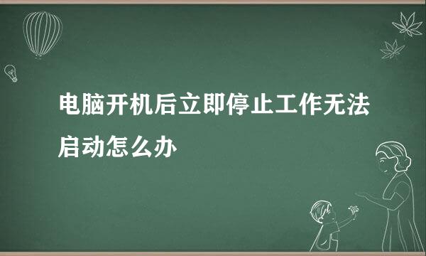 电脑开机后立即停止工作无法启动怎么办