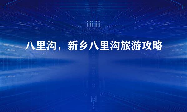 八里沟，新乡八里沟旅游攻略