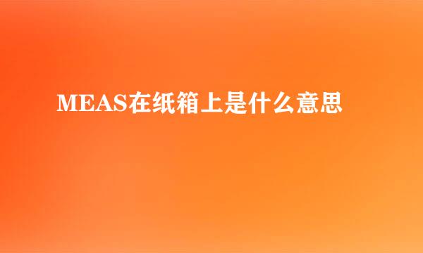 MEAS在纸箱上是什么意思