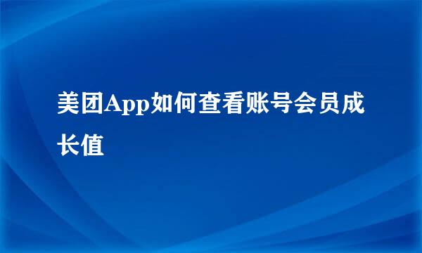 美团App如何查看账号会员成长值
