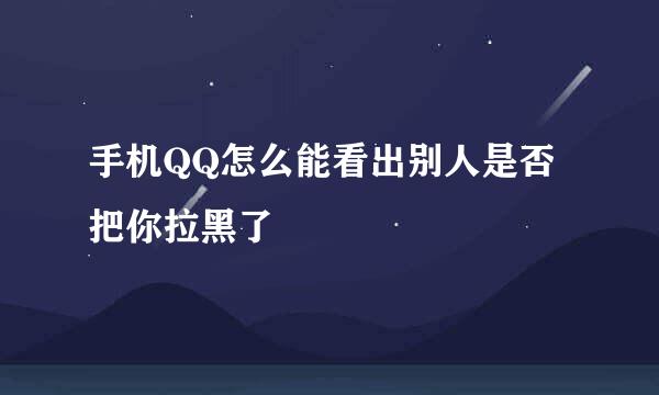 手机QQ怎么能看出别人是否把你拉黑了