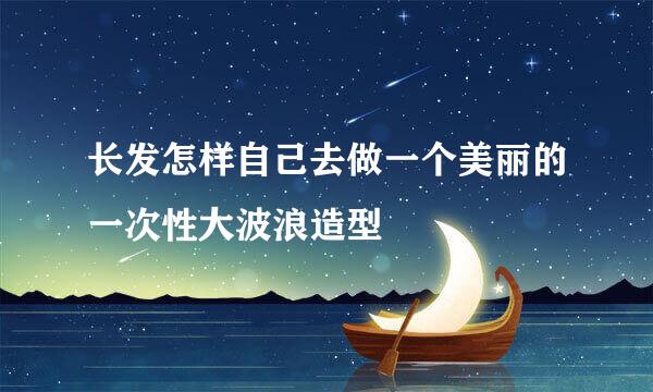 长发怎样自己去做一个美丽的一次性大波浪造型
