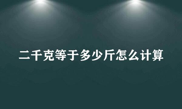 二千克等于多少斤怎么计算