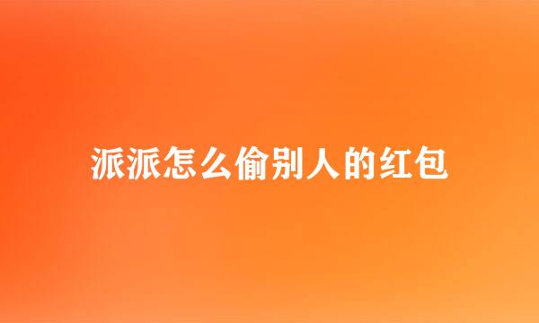 派派怎么偷别人的红包