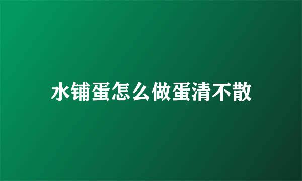 水铺蛋怎么做蛋清不散