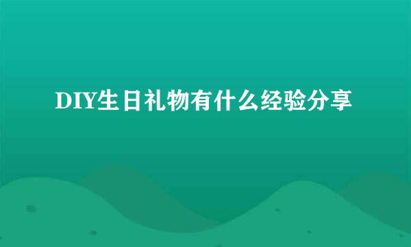 DIY生日礼物有什么经验分享