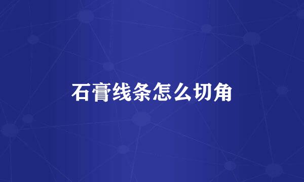 石膏线条怎么切角