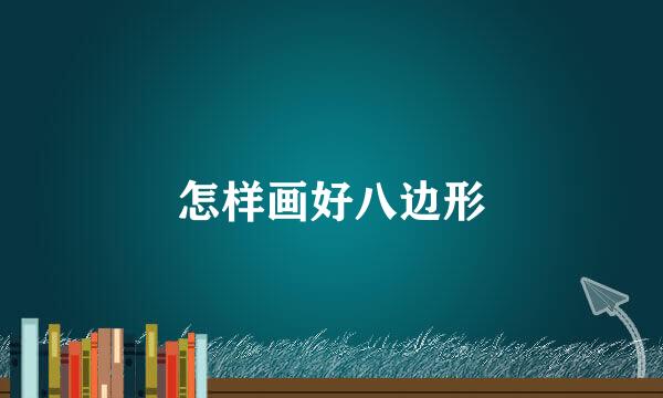怎样画好八边形