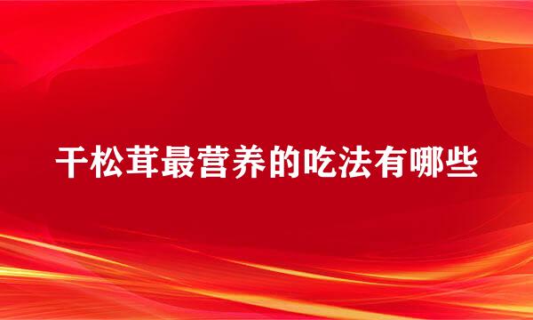 干松茸最营养的吃法有哪些
