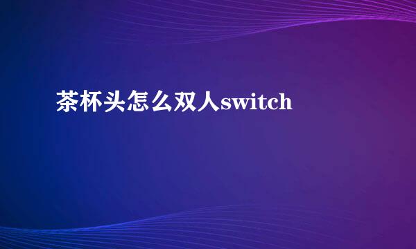 茶杯头怎么双人switch