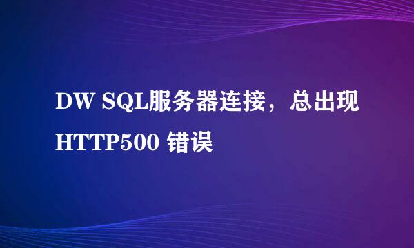 DW SQL服务器连接，总出现HTTP500 错误