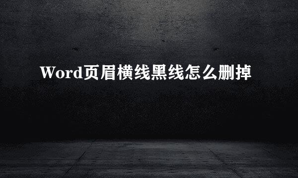 Word页眉横线黑线怎么删掉