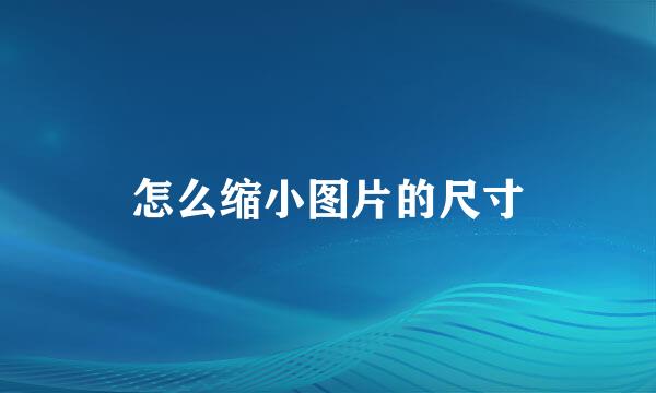 怎么缩小图片的尺寸