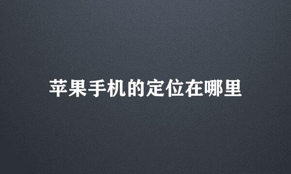 苹果手机的定位在哪里