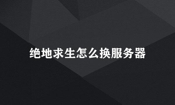 绝地求生怎么换服务器