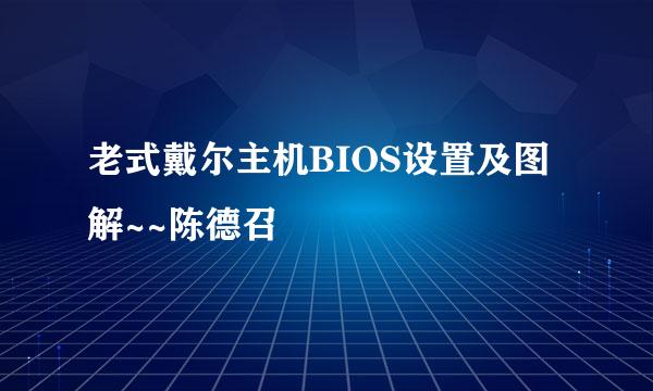 老式戴尔主机BIOS设置及图解~~陈德召