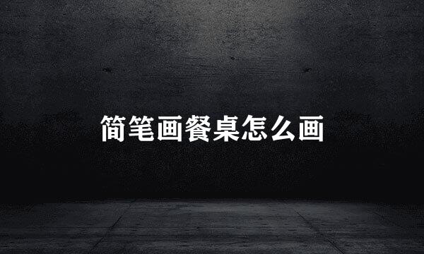 简笔画餐桌怎么画