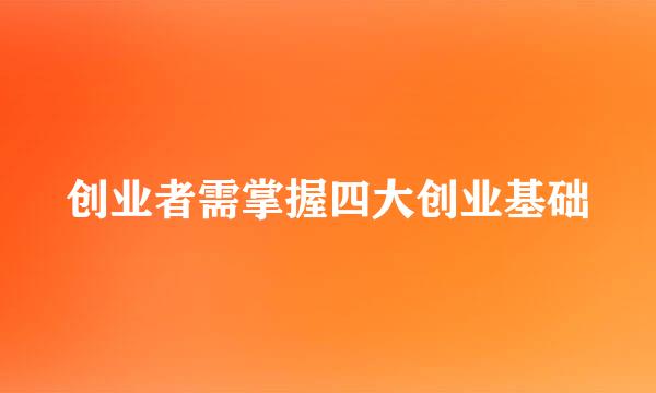 创业者需掌握四大创业基础