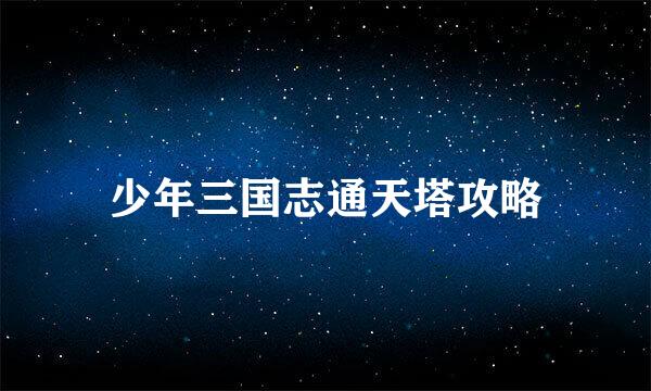 少年三国志通天塔攻略