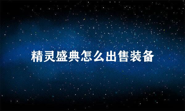 精灵盛典怎么出售装备