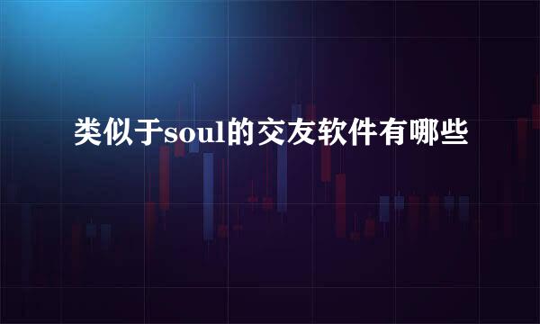 类似于soul的交友软件有哪些
