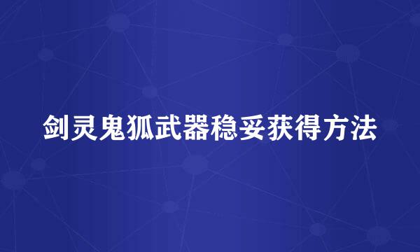 剑灵鬼狐武器稳妥获得方法