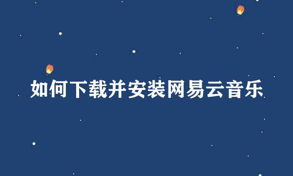 如何下载并安装网易云音乐