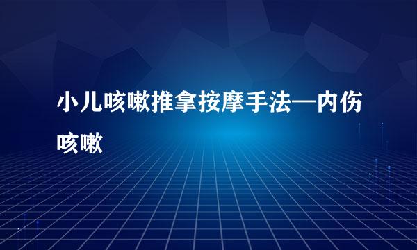 小儿咳嗽推拿按摩手法—内伤咳嗽