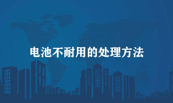 电池不耐用的处理方法