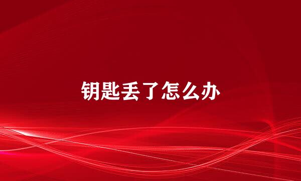 钥匙丢了怎么办