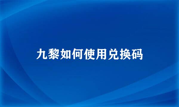 九黎如何使用兑换码