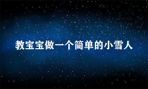 教宝宝做一个简单的小雪人